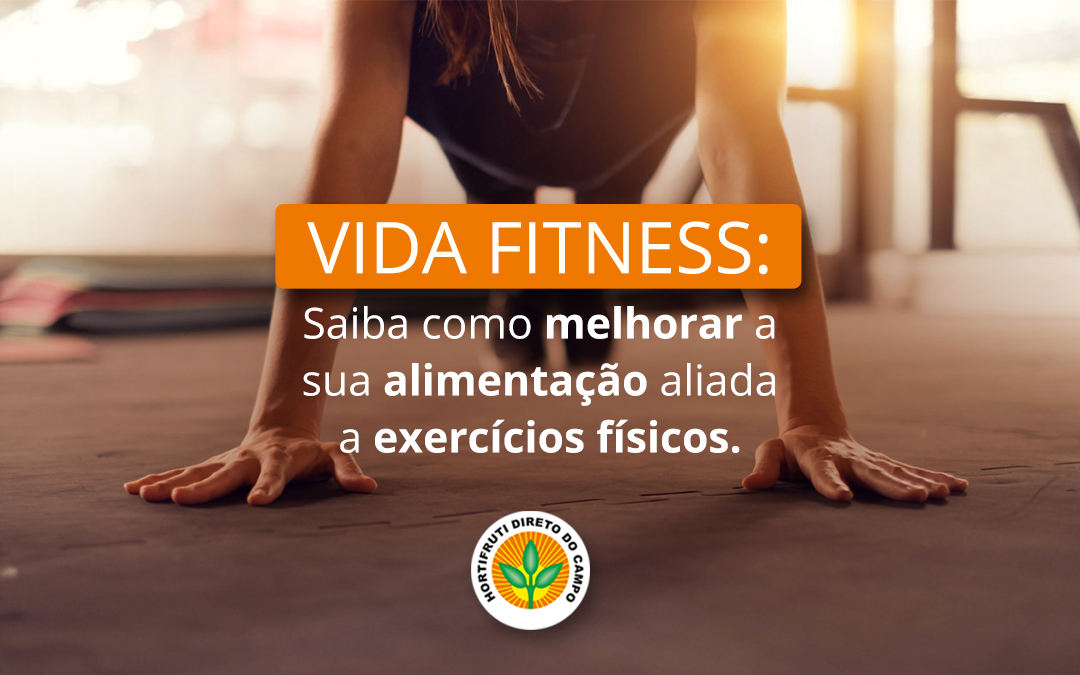 Vida fitness: Saiba como melhorar a sua alimentação aliada a exercícios  físicos - Hortifruti Direto do Campo